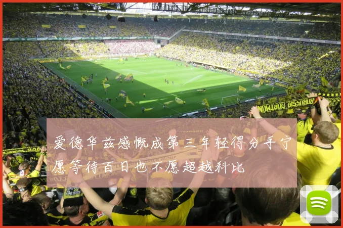 爱德华兹感慨成第三年轻得分手宁愿等待百日也不愿超越科比