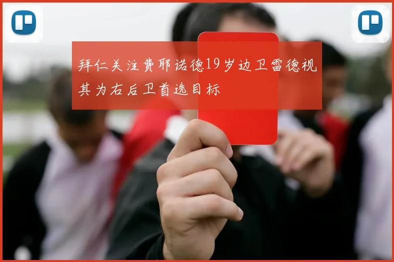 拜仁关注费耶诺德19岁边卫雷德视其为右后卫首选目标