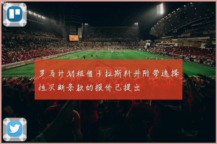 罗马计划租借卡拉斯科并附带选择性买断条款的报价已提出